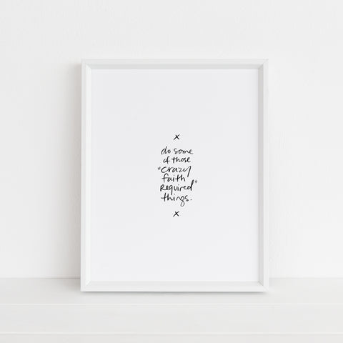 Do Some of Those “Crazy Faith Required” Things | Art Print
